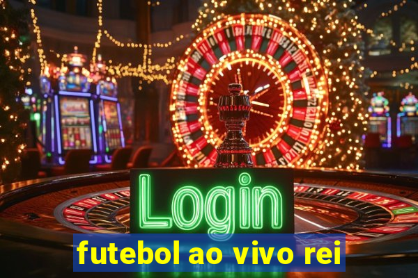 futebol ao vivo rei